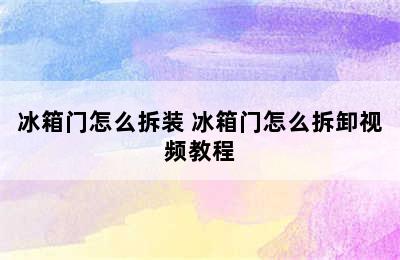 冰箱门怎么拆装 冰箱门怎么拆卸视频教程